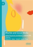 Emily R Aguilo-Perez, Emily R. Aguilo-Perez, Rebecca C Hains, Rebecca C. Hains, Emily R. Aguiló-Pérez, C Hains... - #Barbie and Social Media