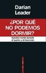 Darian Leader - ¿Por qué no podemos dormir? : nuestra mente durante el sueño y el insomnio