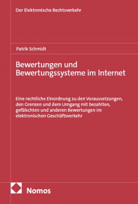 Patrik Schmidt - Bewertungen und Bewertungssysteme im Internet - Eine rechtliche Einordnung zu den Voraussetzungen, den Grenzen und dem Umgang mit bezahlten, gefälschten und anderen Bewertungen im elektronischen Geschäftsverkehr