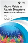 Chandra Subhash, Gautam Ravindra Kumar, Radha Rani - Heavy Metals in Aquatic Ecosystems