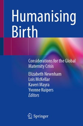 Yvonne Kuipers, Kaveri Mayra, Kaveri Mayra et al, Lois McKellar, Elizabeth Newnham - Humanising Birth - Considerations for the Global Maternity Crisis