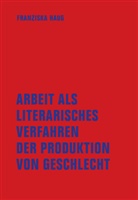 Franziska Haug - Arbeit als literarisches Verfahren der Produktion von Geschlecht