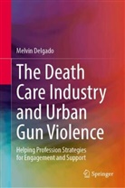 Melvin Delgado - The Death Care Industry and Urban Gun Violence