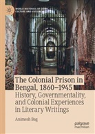 Animesh Bag - The Colonial Prison in Bengal, 1860-1945