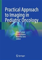 Manisha Jana, Ishan Kumar, Ashish Verma - Practical Approach to Imaging in Pediatric Oncology
