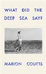 Marion Coutts, Coutts Marion - What Did the Deep Sea Say?