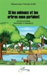 Mahamadou Tiémoko Djiré - Si les animaux et les arbres nous parlaient. Petites histoires, proverbes et paraboles