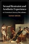 Sarah Green - Sexual Restraint and Aesthetic Experience in Victorian Literary Decadence