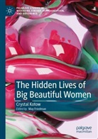 Crystal Kotow, May Friedman - The Hidden Lives of Big Beautiful Women