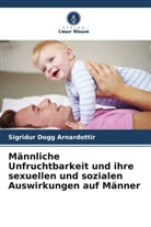 Sigridur Dogg Arnardottir - Männliche Unfruchtbarkeit und ihre sexuellen und sozialen Auswirkungen auf Männer