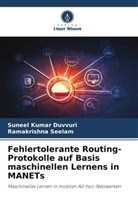 Suneel Kumar Duvvuri, Ramakrishna Seelam - Fehlertolerante Routing-Protokolle auf Basis maschinellen Lernens in MANETs