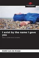 André Luís de Araújo - I exist by the name I gave you