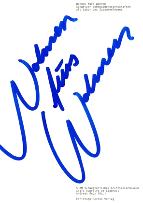 Barbara Bühler, Anais Aupretre de Lagenest, Anaïs Auprêtre de Lagenest, Andreas Ruby, S AM Schweizerisches Architekturmuseum - Wohnen fürs Wohnen Schweizer Wohnbaugenossenschaften als Labor des Zusammenlebens