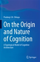 Pradeep J N Chhaya, Pradeep J. N. Chhaya, Pradeep J.N. Chhaya - On the Origin and Nature of Cognition
