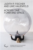 Judith P Fischer, Judith P. Fischer, Uwe Hauenfels, Stephanie Buhmann, Keppler-Schlesinger, Susanne Keppler-Schlesinger - Across Time. Form and Space.