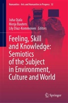 Merja Bauters, Lily Díaz-Kommonen, Juha Ojala - Feeling, Skill and Knowledge: Semiotics of the Subject in Environment, Culture and World