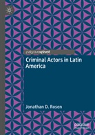 Jonathan Rosen, Jonathan D Rosen, Jonathan D. Rosen - Criminal Actors in Latin America