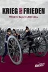 Bayerisches Armeemuseum, Ansgar Reiß, Oliver Stein - Krieg und Frieden - Militär in Bayern 1870-1914