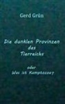 Gerd Grün - Die dunklen Provinzen des Tierreichs