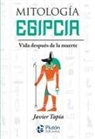 Javier Tapia Rodríguez - Mitología egipcia : vida después de la muerte