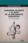 Tibor Monostori - Saavedra Fajardo y el mito de la diplomacia ingeniosa : cien documentos nuevos, una vida reconsiderada