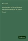 Paul Lacroix - Histoire de la vie et du règne de Nicolas Ier, empereur de Russie