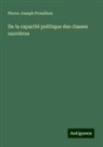 Pierre-Joseph Proudhon - De la capacité politique des classes ouvrières