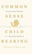 Thomas Cowan,  Cowan Thomas - Commonsense Childrearing - Unconventional Wisdom for a Nourished Childhood