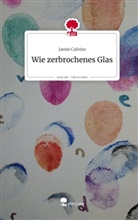 Jamie Calvins - Wie zerbrochenes Glas. Life is a Story - story.one