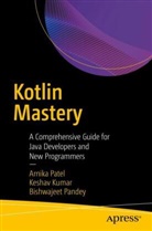 Keshav Kumar, Bishwaje Kumar Pandey, Bishwajeet Kumar Pandey, Arnika Patel - Kotlin Mastery