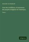 Alexander Von Humboldt - Vues des cordillères, et monumens des peuples indigènes de l'Amérique