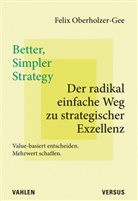Felix Oberholzer-Gee - Better, Simpler Strategy - Der radikal einfache Weg zu strategischer Exzellenz