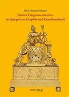 Peter-Christian Wegner - Pariser Ereignisse um 1800 im Spiegel von Graphik und Kunsthandwerk