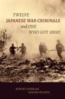 Robert Cribb, Sandra Wilson - Twelve Japanese War Criminals and One Who Got Away