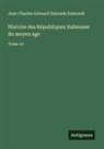 Jean-Charles-Léonard Simonde Sismondi - Histoire des Républiques italiennes du moyen age