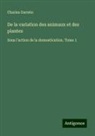 Charles Darwin - De la variation des animaux et des plantes