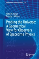 Robin Tucker, Robin W Tucker, Robin W. Tucker, Tim Walton, Timothy J Walton, Timothy J. Walton - Probing the Universe: A Geometrical View for Observers of Spacetime Physics
