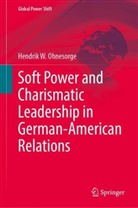 Hendrik W Ohnesorge, Hendrik W. Ohnesorge - Soft Power and Charismatic Leadership in German-American Relations