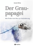 Daniel White - Der Graupapagei - Wie findet man Mut zur Veränderung?