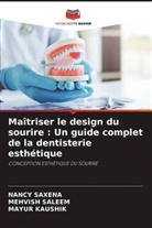 Mayur Kaushik, Mehvish Saleem, Nancy Saxena - Maîtriser le design du sourire : Un guide complet de la dentisterie esthétique