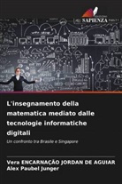 Vera ENCARNAÇÃO JORDAN DE AGUIAR, Alex Paubel Junger - L'insegnamento della matematica mediato dalle tecnologie informatiche digitali