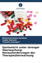 Hadjer Ballouti, Guergour, Yesmine Guergour, Mohamed Amine Kerdoun - Gentamicin unter strenger Überwachung: Herausforderungen der Therapieüberwachung