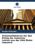 Prosper Munyedza - Schlüsselfaktoren für den Erfolg der Industrie: Lehren aus der USA Motor Industrie