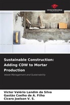 Gastão Coelho de A. Filho, Cicero Joelson V. S., Victor Valério Landim Da Silva - Sustainable Construction: Adding CDW to Mortar Production