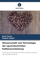 Raquel Alejos, José Ferrer - Wissenschaft und Technologie der agroindustriellen Kaffeeverarbeitung