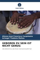 Afonso José Francisco Carpinteiro, Achegar Matias, Achegar Tiodósio Matias - GEBOREN ZU SEIN IST NICHT GENUG