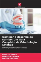 Mayur Kaushik, Mehvish Saleem, Nancy Saxena - Dominar o desenho do sorriso: Um Guia Completo de Odontologia Estética