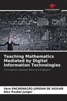 Vera ENCARNAÇÃO JORDAN DE AGUIAR, Alex Paubel Junger - Teaching Mathematics Mediated by Digital Information Technologies