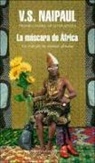 V. S. Naipaul - La máscara de África : un viaje por las creencias africanas