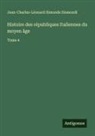 Jean-Charles-Léonard Simonde Sismondi - Histoire des républiques Italiennes du moyen âge